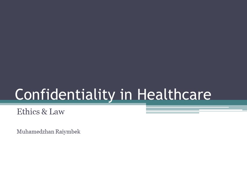 Confidentiality in Healthcare Ethics & Law  Muhamedzhan Raiymbek